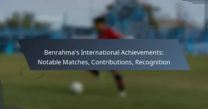 Benrahma’s International Achievements: Notable Matches, Contributions, Recognition