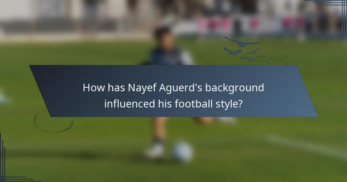 How has Nayef Aguerd's background influenced his football style?