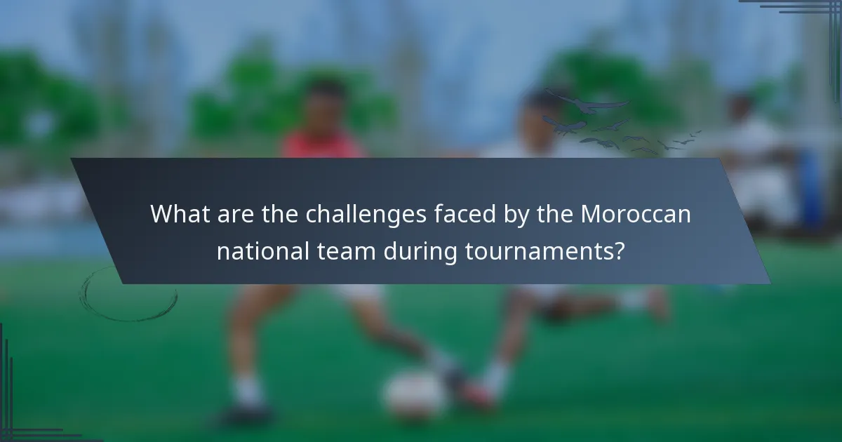 What are the challenges faced by the Moroccan national team during tournaments?