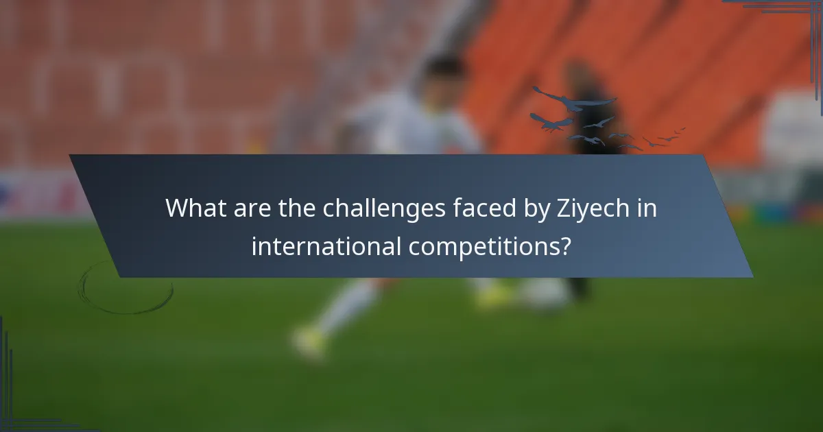 What are the challenges faced by Ziyech in international competitions?