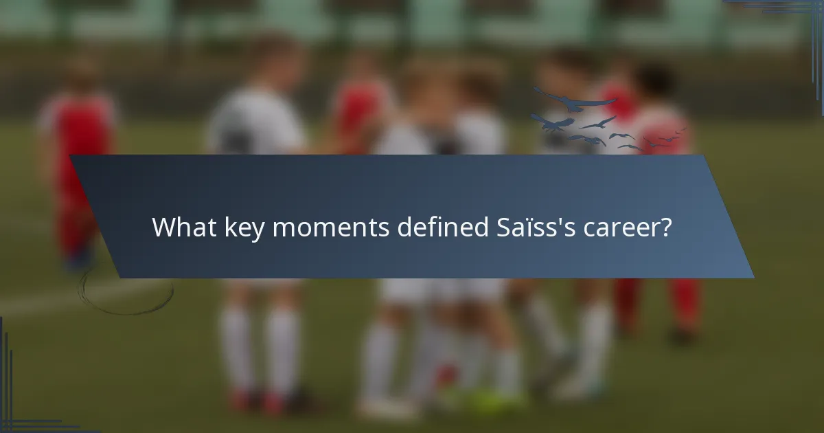 What key moments defined Saïss's career?