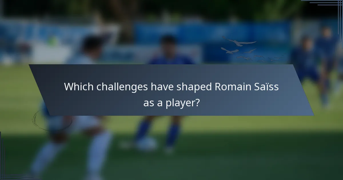 Which challenges have shaped Romain Saïss as a player?