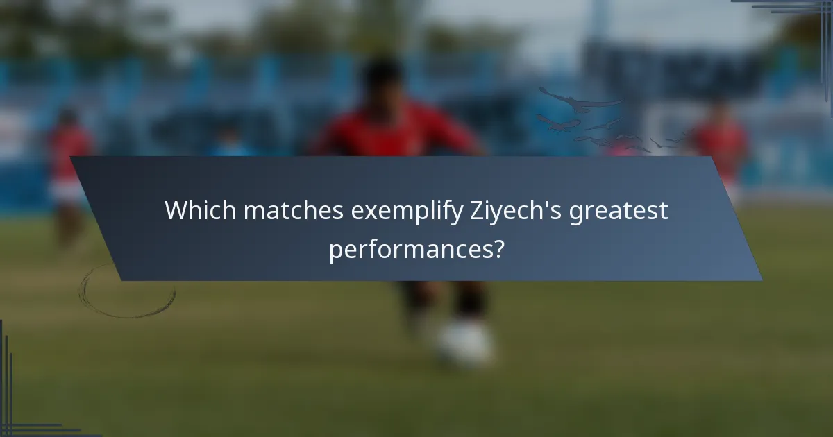 Which matches exemplify Ziyech's greatest performances?