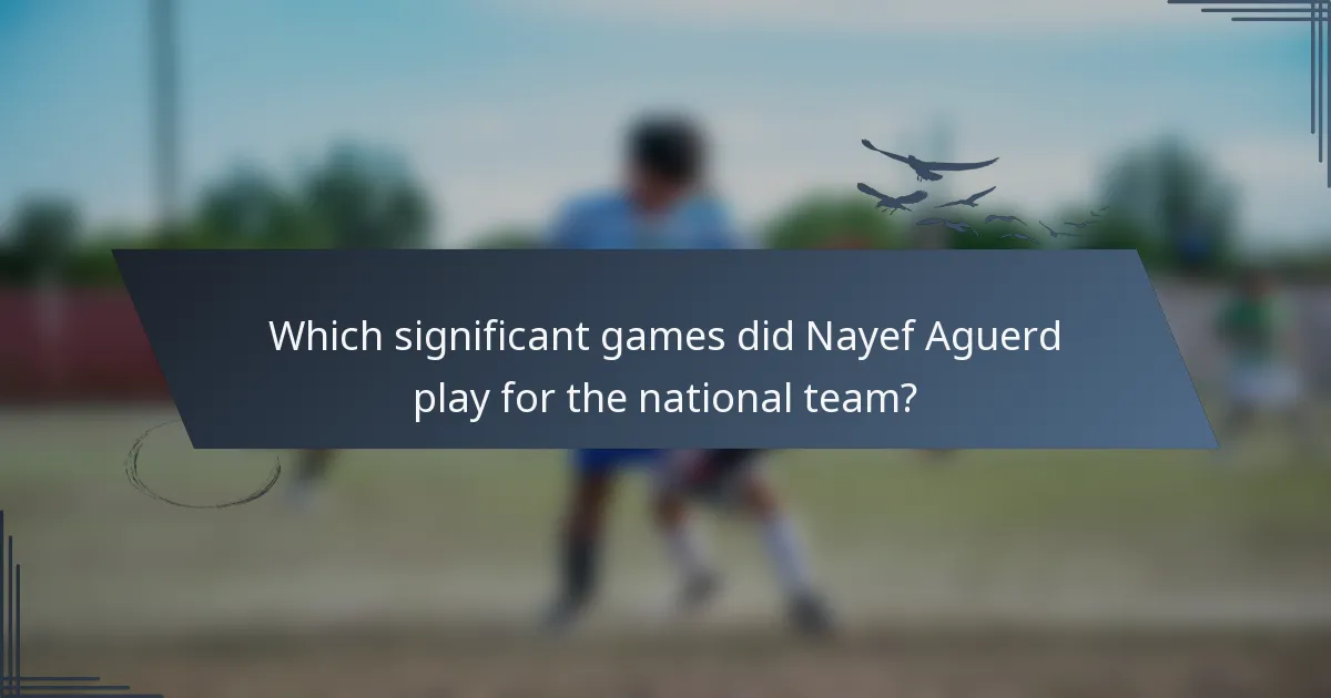Which significant games did Nayef Aguerd play for the national team?