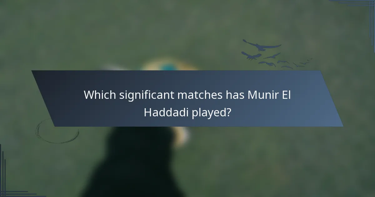 Which significant matches has Munir El Haddadi played?