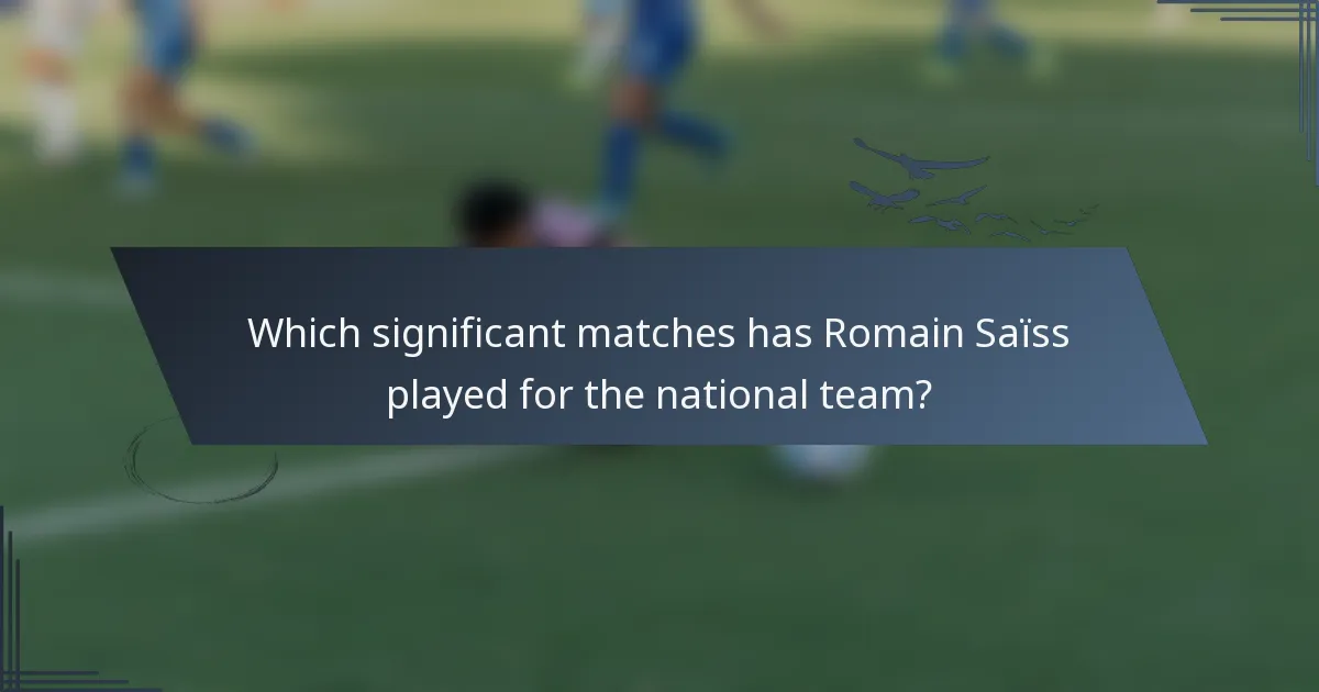 Which significant matches has Romain Saïss played for the national team?